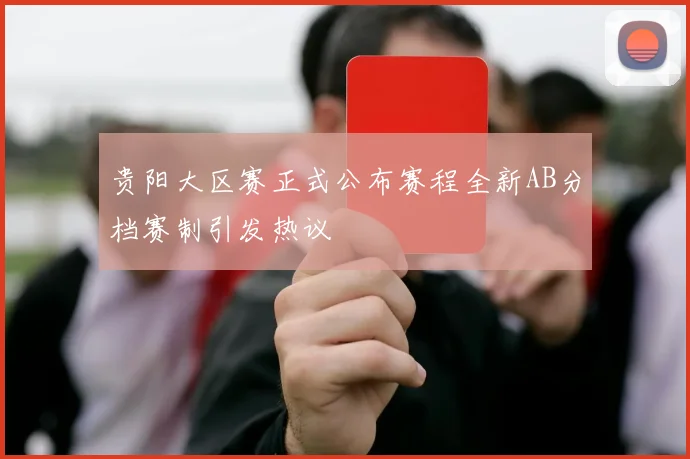 贵阳大区赛正式公布赛程全新AB分档赛制引发热议