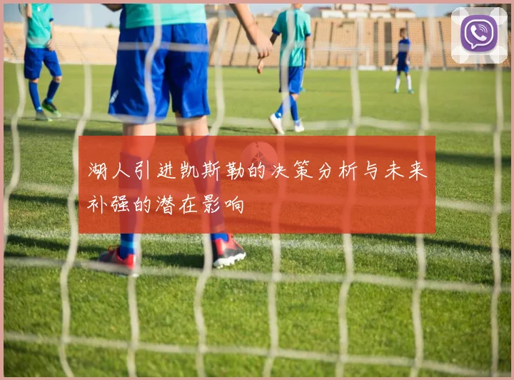 湖人引进凯斯勒的决策分析与未来补强的潜在影响
